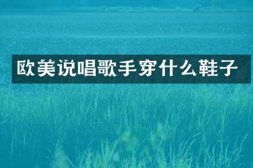 欧美说唱歌手穿什么鞋子