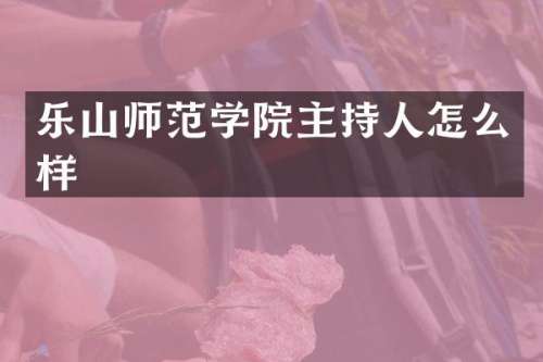 乐山师范学院主持人怎么样