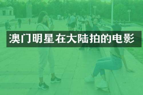 澳门明星在大陆拍的电影