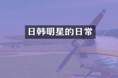 日韩明星的日常