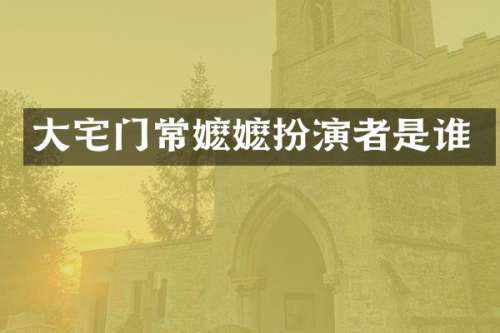 大宅门常嬷嬷扮演者是谁
