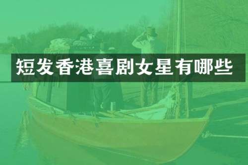 短发香港喜剧女星有哪些