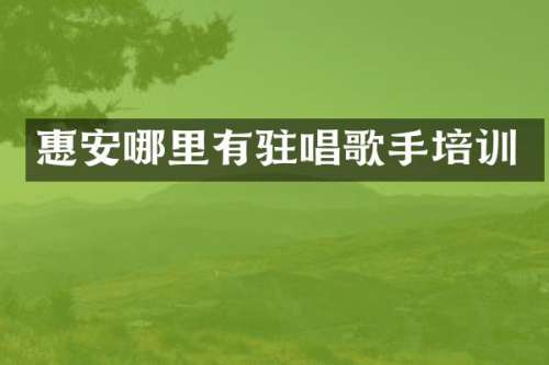 惠安哪里有驻唱歌手培训