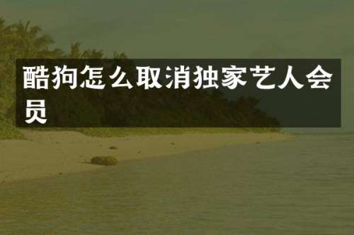 酷狗怎么取消独家艺人会员