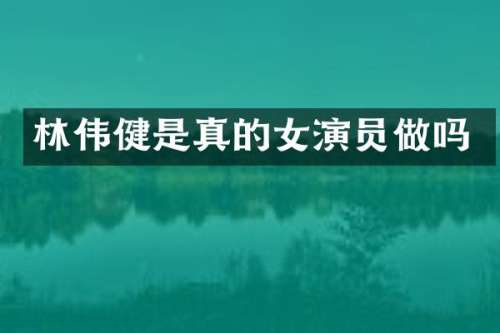 林伟健是真的女演员做吗