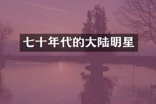 七十年代的大陆明星