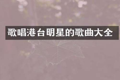 歌唱港台明星的歌曲大全