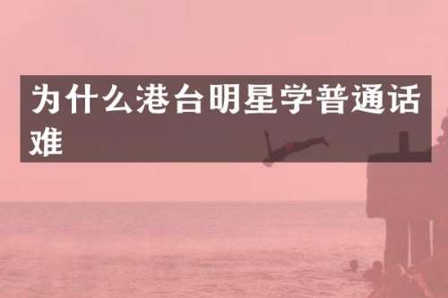 为什么港台明星学普通话难