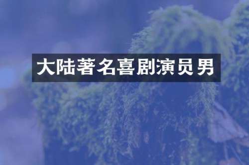 大陆著名喜剧演员男
