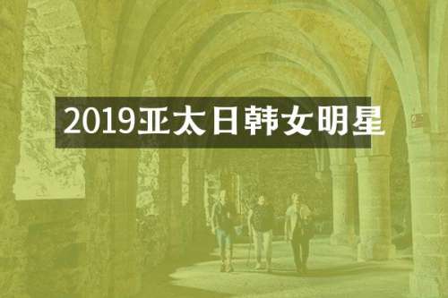2019亚太日韩女明星