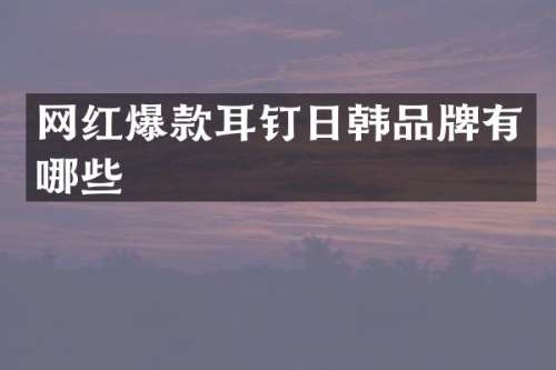 网红爆款耳钉日韩品牌有哪些