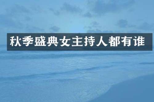 秋季盛典女主持人都有谁