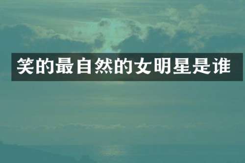 笑的最自然的女明星是谁