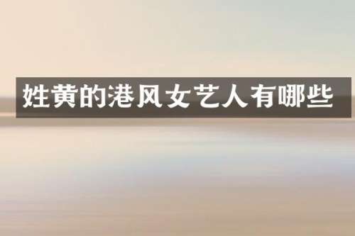 姓黄的港风女艺人有哪些
