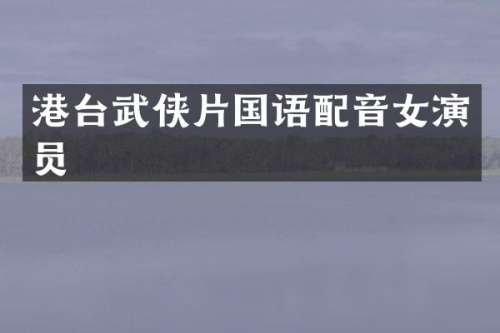 港台武侠片国语配音女演员