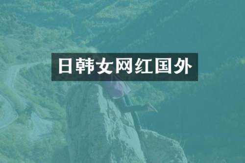 日韩女网红国外
