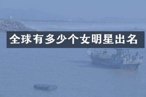 全球有多少个女明星出名