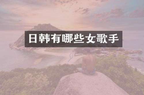 日韩有哪些女歌手