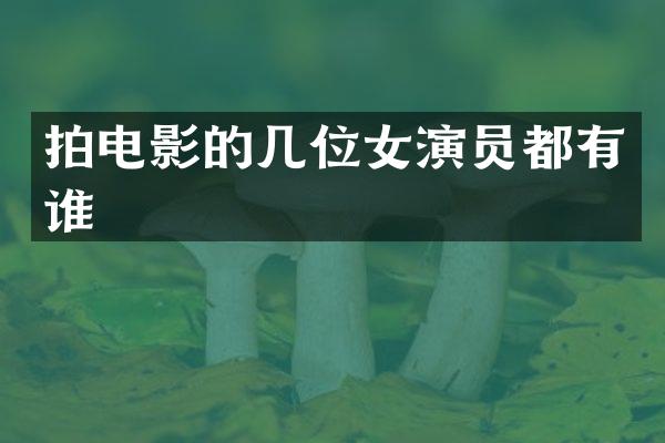 拍电影的几位女演员都有谁