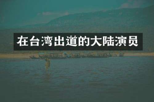 在台湾出道的大陆演员