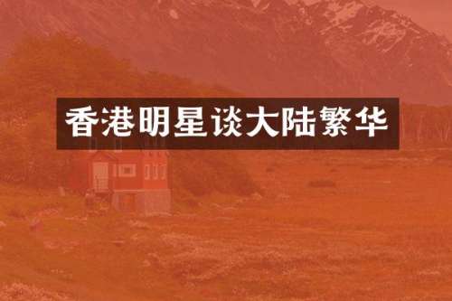 香港明星谈大陆繁华
