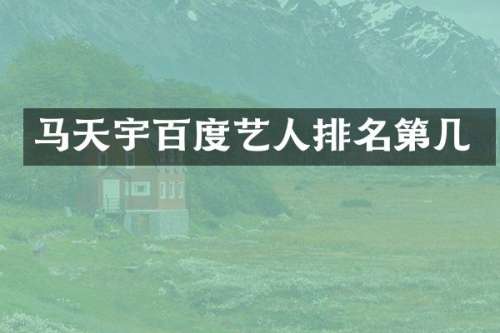 马天宇百度艺人排名第几
