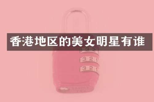 香港地区的明星有谁