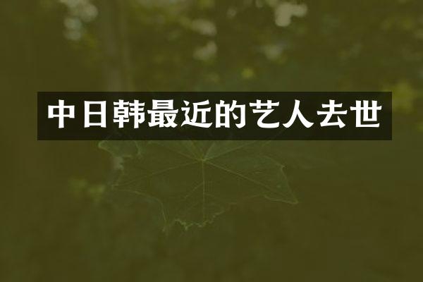 中日韩最近的艺人去世