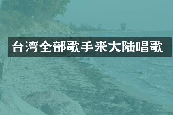 台湾全部歌手来大陆唱歌