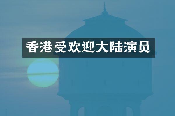 香港受欢迎大陆演员
