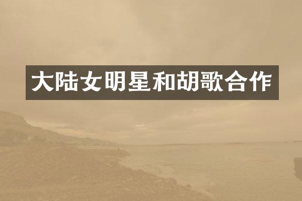 大陆女明星和胡歌合作