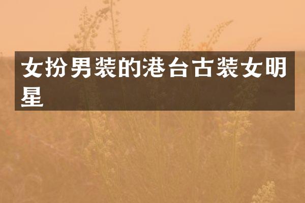女扮男装的港台古装女明星