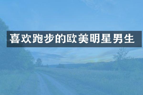 喜欢跑步的欧美明星男生