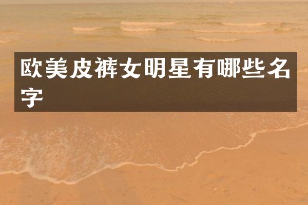 欧美皮裤女明星有哪些名字