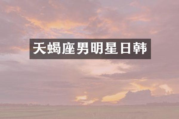 天蝎座男明星日韩