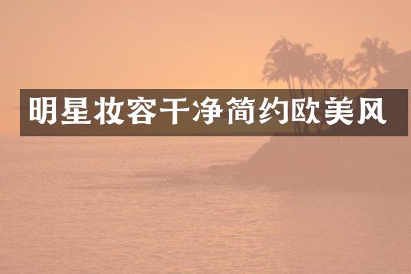明星妆容干净简约欧美风