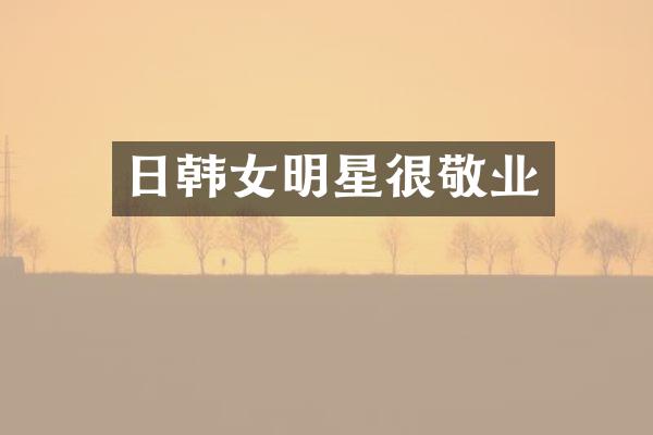 日韩女明星很敬业