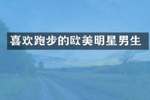 喜欢跑步的欧美明星男生