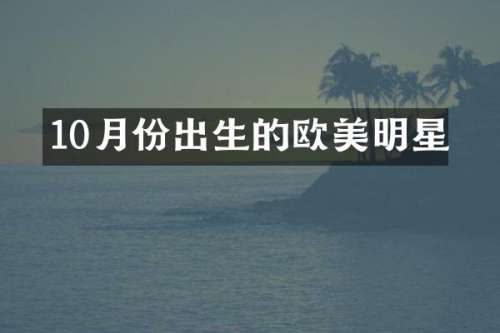 10月份出生的欧美明星