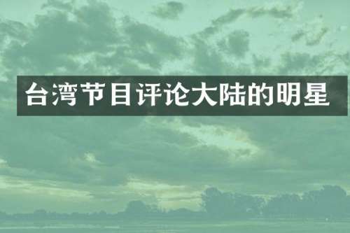 台湾节目评论大陆的明星