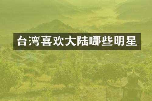 台湾喜欢大陆哪些明星
