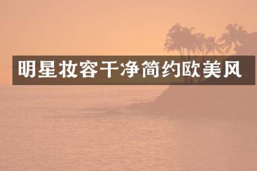 明星妆容干净简约欧美风