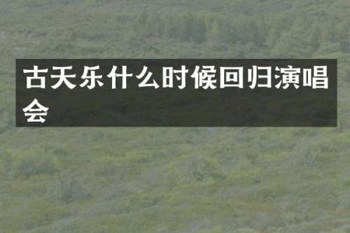 古天乐什么时候回归演唱会