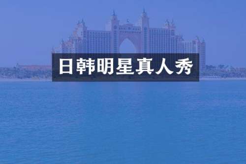 日韩明星真人秀