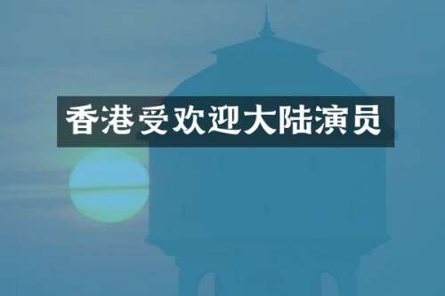 香港受欢迎大陆演员