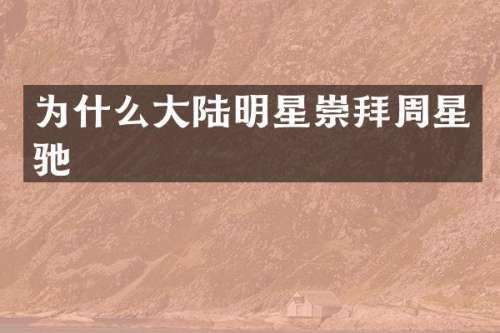 为什么大陆明星崇拜周星驰