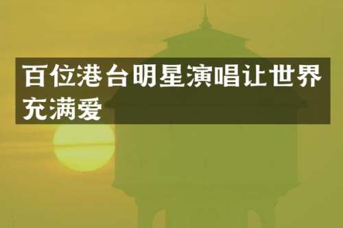 百位港台明星演唱让世界充满爱