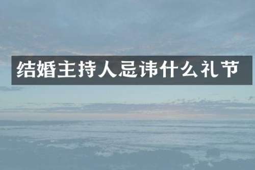 结婚主持人忌讳什么礼节