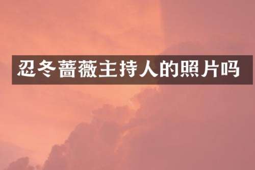 忍冬蔷薇主持人的照片吗