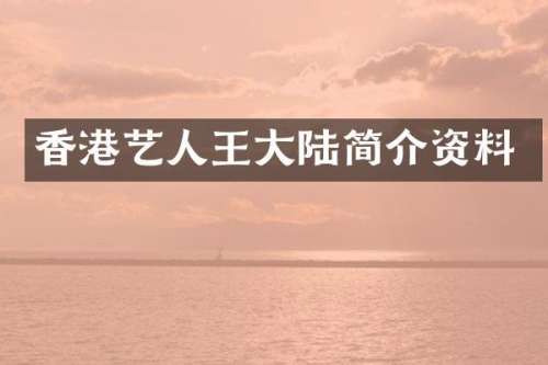 香港艺人王大陆简介资料